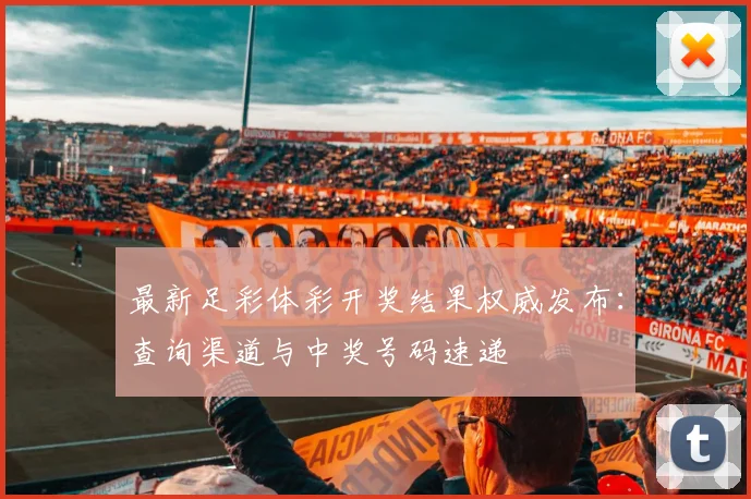 最新足彩体彩开奖结果权威发布:查询渠道与中奖号码速递